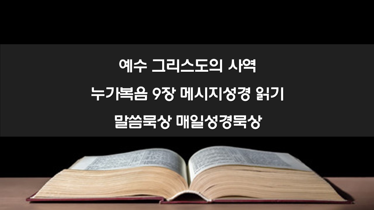 예수 그리스도의 사역, 누가복음 9장 메시지성경 읽기 말씀묵상 매일성경묵상