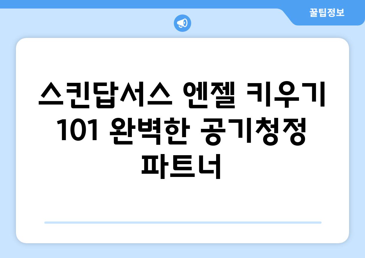 스킨답서스 엔젤 키우기 101| 완벽한 공기청정 파트너