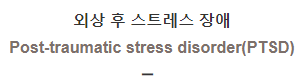  외상 후 스트레스 장애 [Post-traumatic stress disorder(PTSD)]
