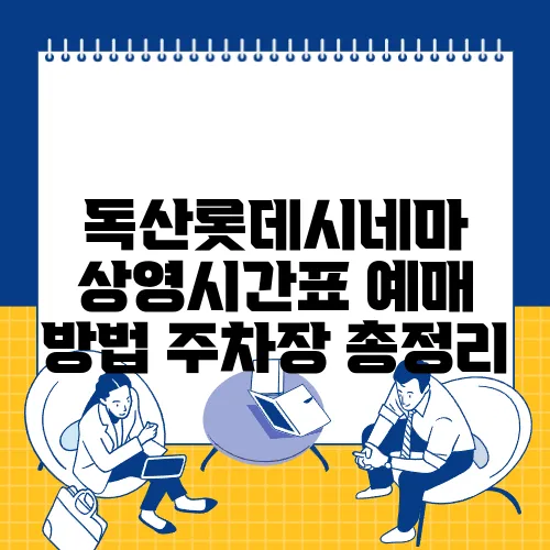 독산롯데시네마 상영시간표 예매 방법 주차장 총정리