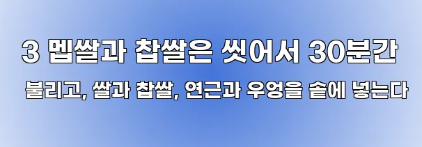  3 멥쌀과 찹쌀은 씻어서 30분간 불리고, 쌀과 찹쌀, 연근과 우엉을 솥에 넣는다