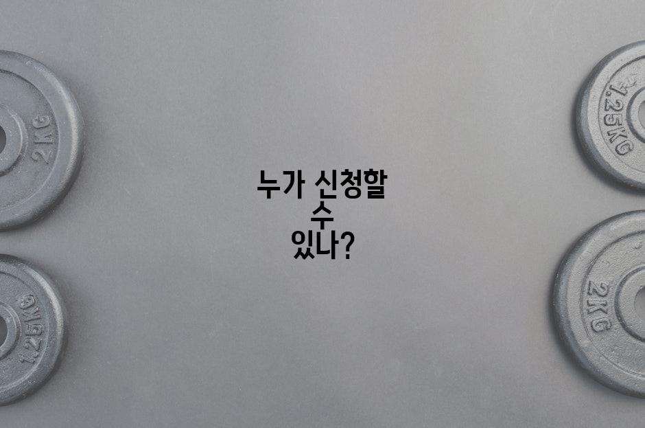 누가 신청할 수 있나?