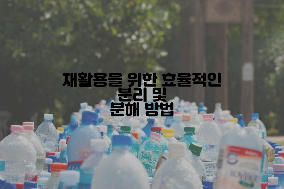 재활용을 위한 효율적인 분리 및 분해 방법