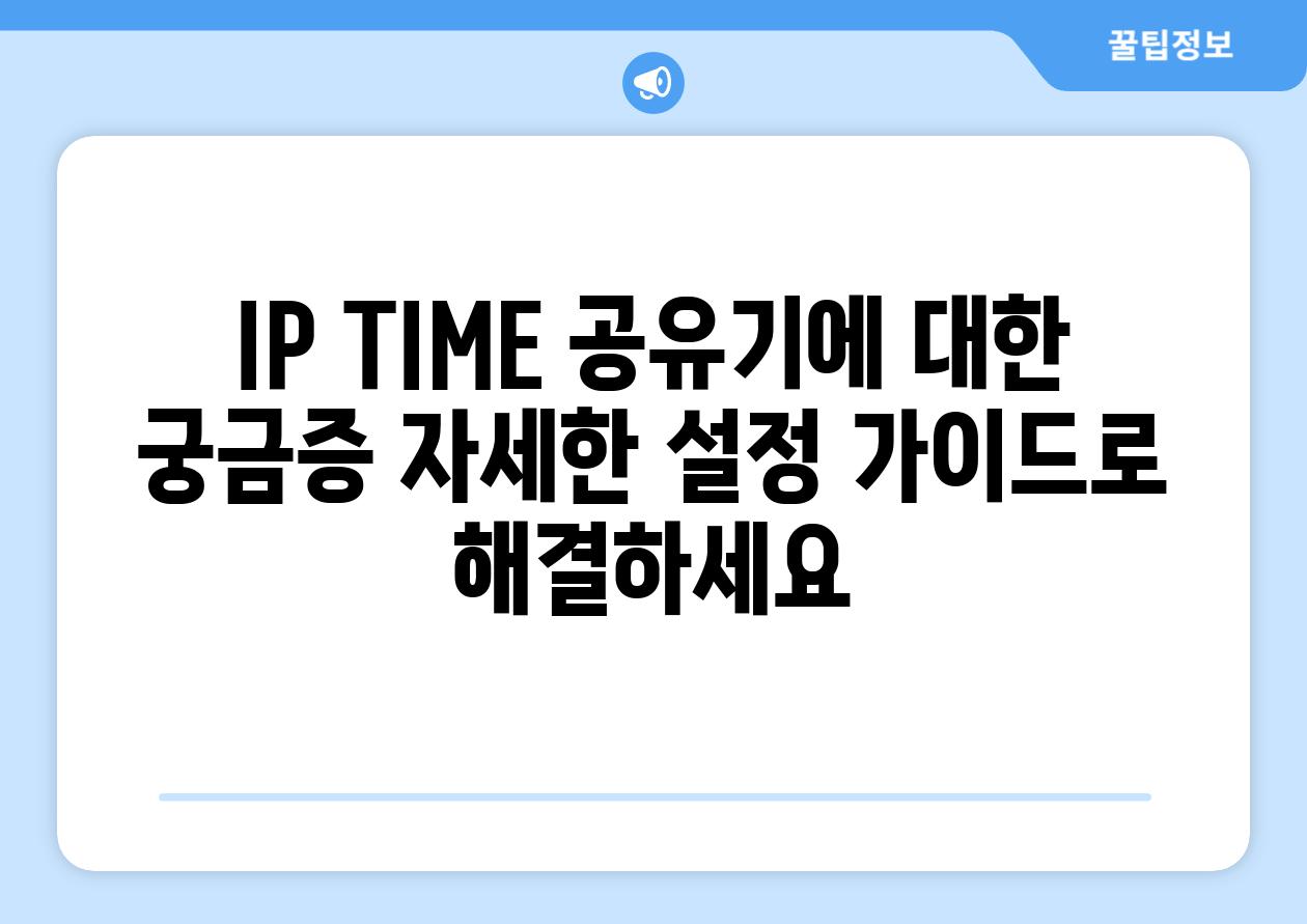 IP TIME 공유기에 대한 궁금증 자세한 설정 가이드로 해결하세요