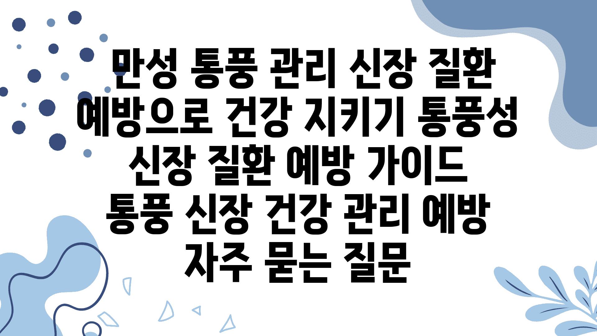  만성 통풍 관리 신장 질환 예방으로 건강 지키기 통풍성 신장 질환 예방 설명서  통풍 신장 건강 관리 예방 자주 묻는 질문