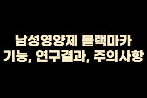  '남자'의 영양제 블랙마카, 기능과 연구결과, 주의사항