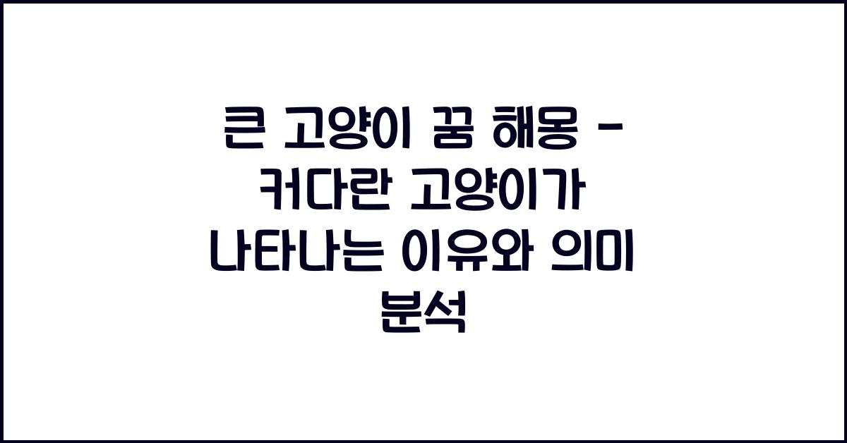 큰 고양이 꿈 해몽 꿈속에서 커다란 고양이가 나오는 이유와 의미