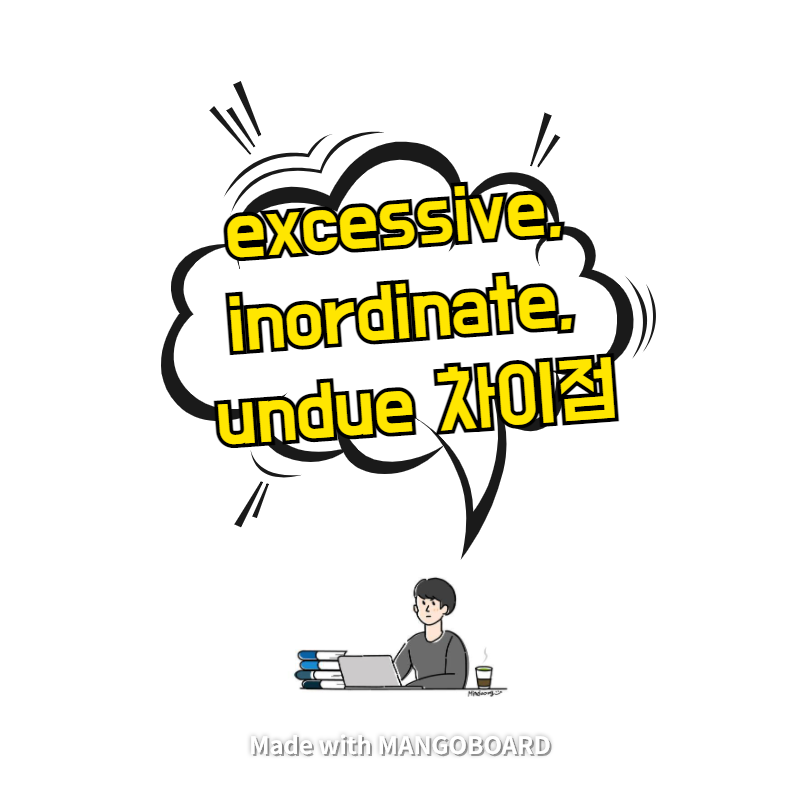  excessive, inordinate, undue 차이점