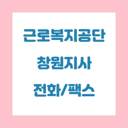  근로복지공단 창원지사 전화번호 , 팩스번호