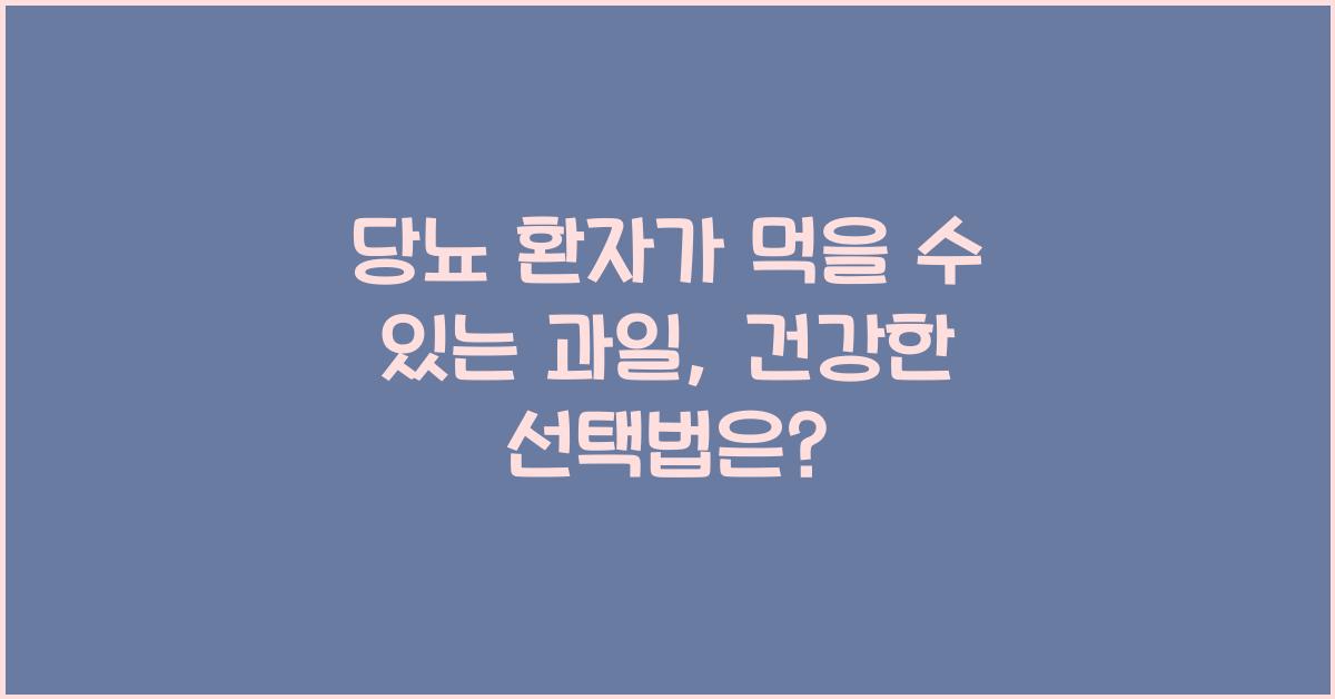 당뇨 환자가 먹을 수 있는 과일, 어떤 것이 있을까요?  