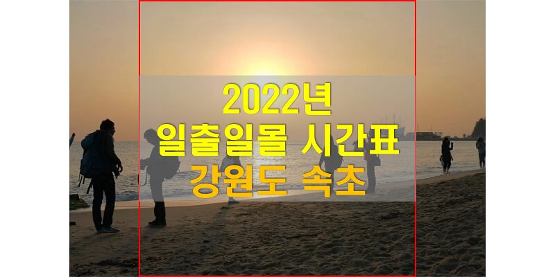  일출일몰 시간표, 2022년 속초 해 뜨는 시간과 해 지는 시간