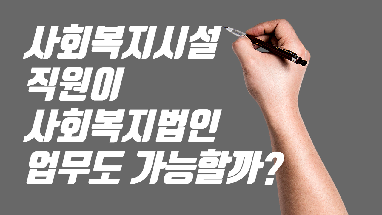  사회복지시설 직원이 사회복지법인 업무(겸직)도 가능할까?