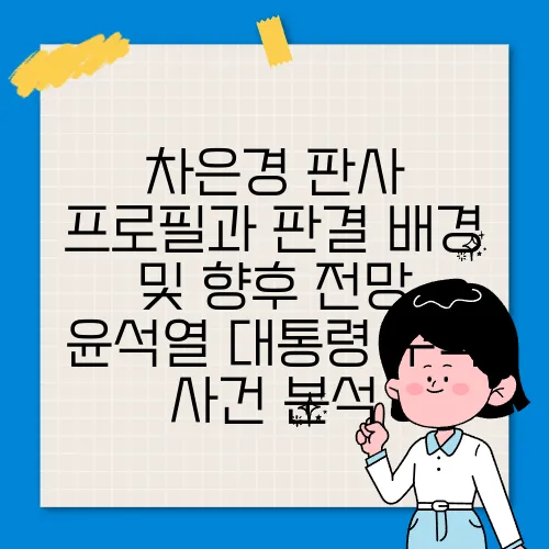 차은경 판사 프로필과 판결 배경 및 향후 전망 윤석열 대통령 구속 사건 분석