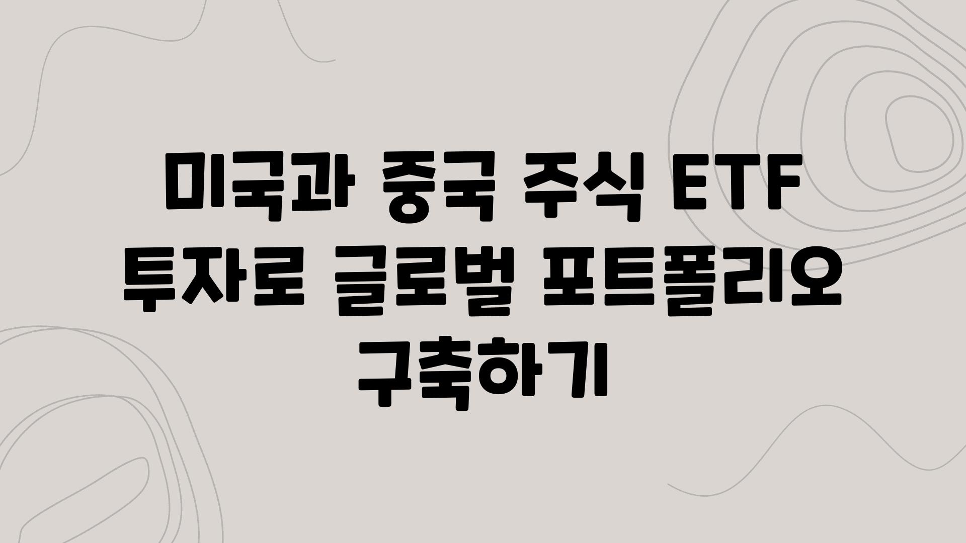 미국과 중국 주식 ETF 투자로 글로벌 포트폴리오 구축하기