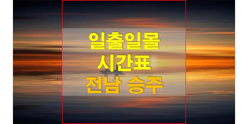  2021년 전라남도 승주 일출 일몰 시간표 (해가 뜨고 지는 시간)