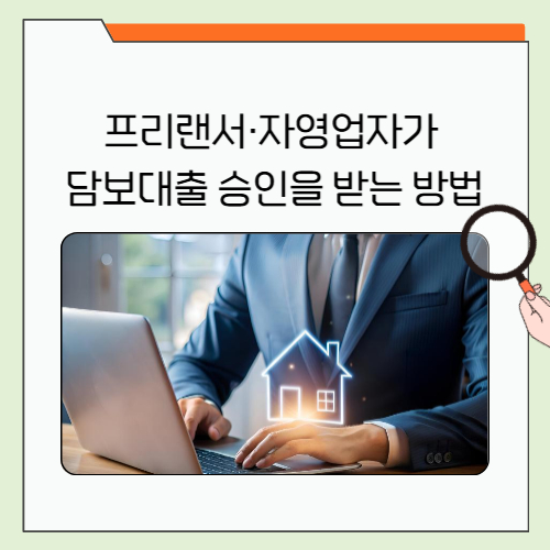 프리랜서·자영업자가 담보대출 승인을 받는 방법