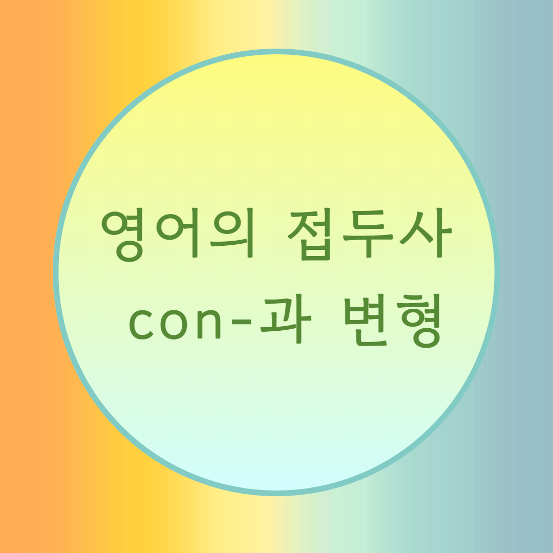  [블로그] 영어의 접두사 < con- & 변형 >으로 시작하는 단어들의 발음에 대해서(1)