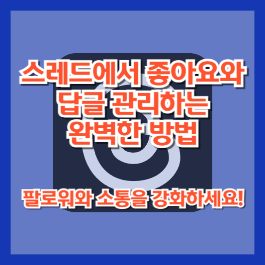 스레드에서 좋아요와 답글 관리하는 완벽한 방법: 팔로워와 소통을 강화하세요!