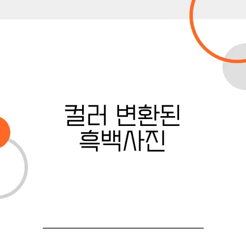 컬러 변환된 흑백사진, 그때의 추억이 살아난다