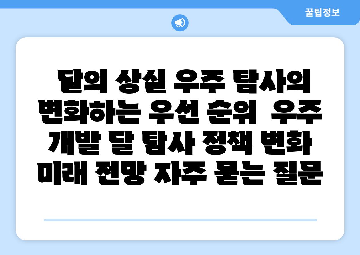  달의 상실 우주 탐사의 변화하는 우선 순위  우주 개발 달 탐사 정책 변화 미래 전망 자주 묻는 질문