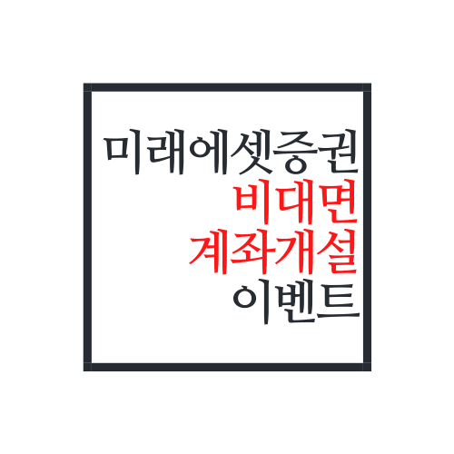  미래에셋 증권 비 대면 계좌 개설 이벤트 알아보자.txt