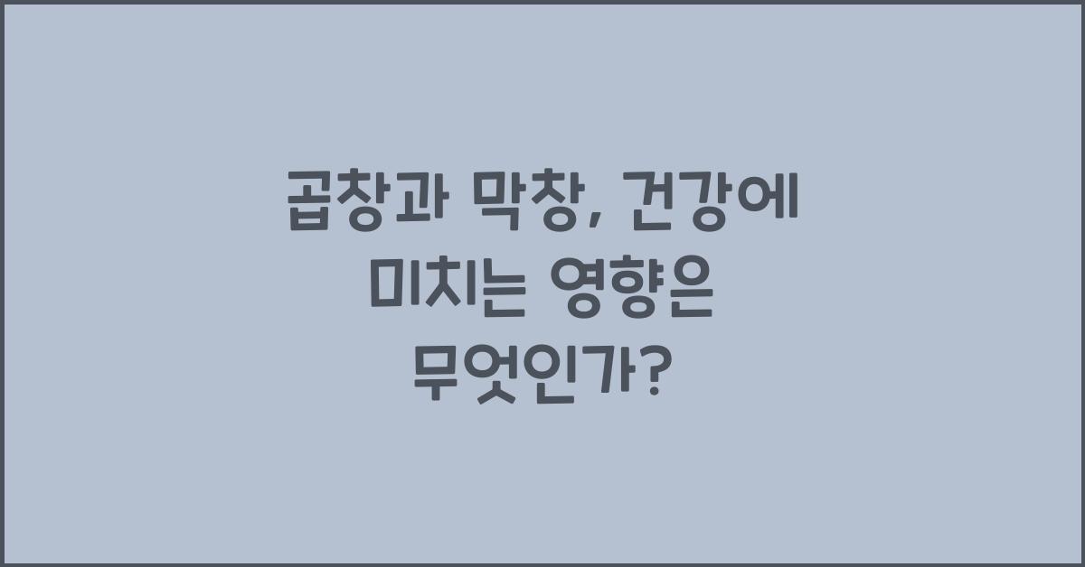 곱창과 막창, 건강에 미치는 영향은 어떻게 될까요?  