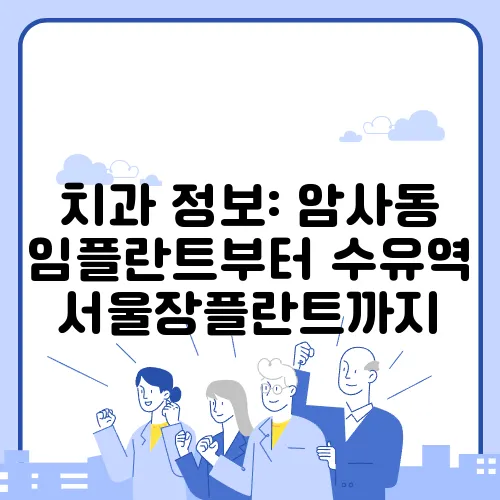 치과 정보: 암사동 임플란트부터 수유역 서울장플란트까지