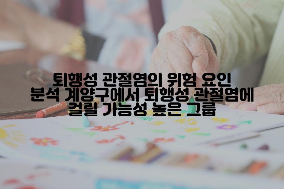 퇴행성 관절염의 위험 요인 분석 계양구에서 퇴행성 관절염에 걸릴 가능성 높은 그룹