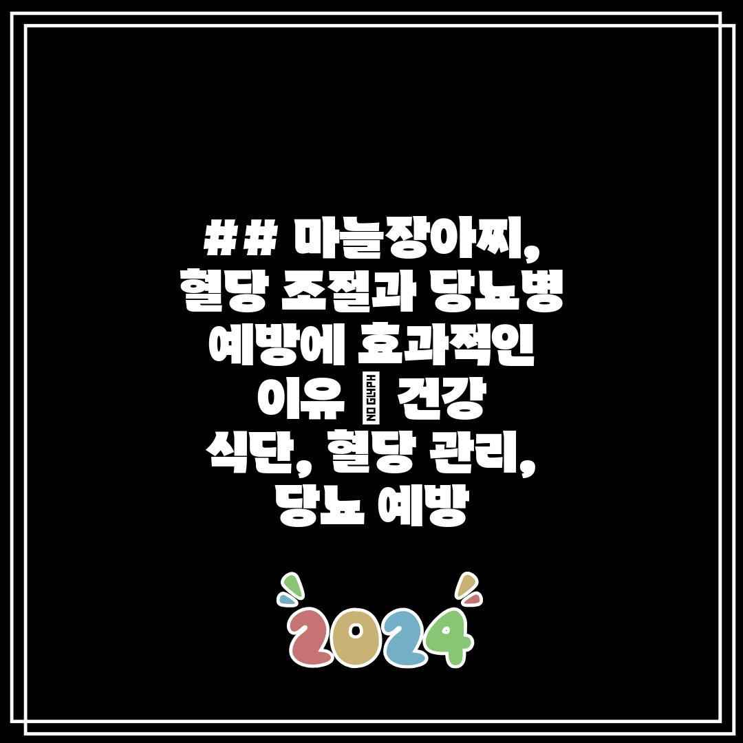 ## 마늘장아찌, 혈당 조절과 당뇨병 예방에 효과적인 