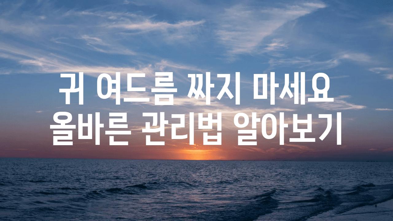 귀 여드름 짜지 마세요 올바른 관리법 알아보기