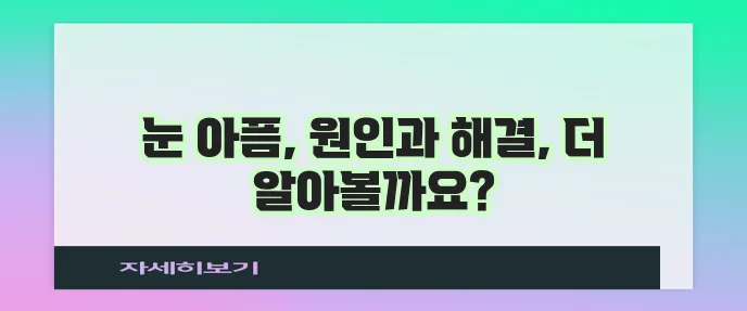 안구 통증 원인과 치료 요령 방치는 절대 안 돼요!