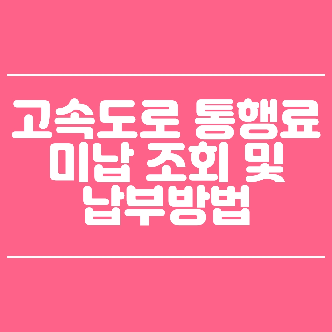  고속도로 통행료 미납조회 및 납부 편리한 방법