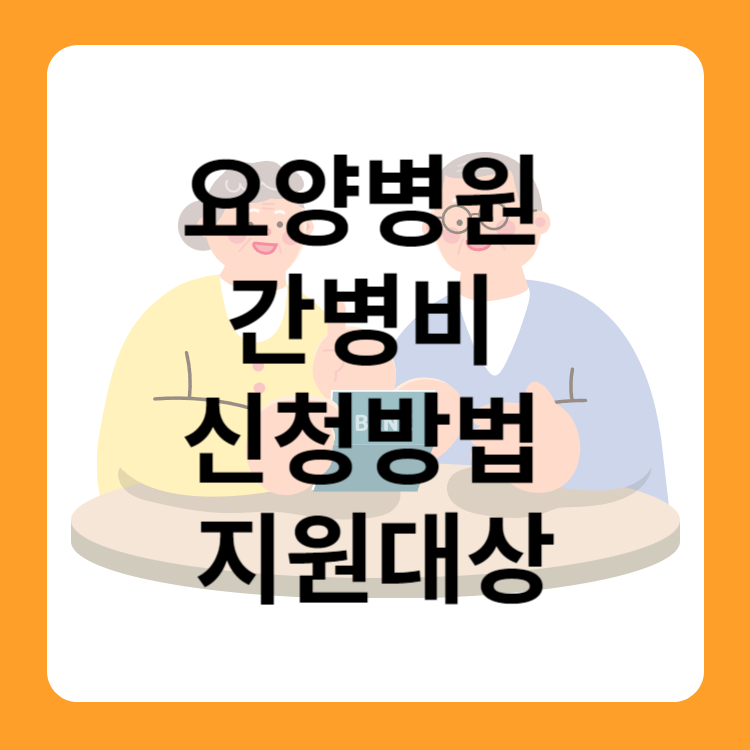 요양병원 간병비 급여화 지원 신청방법&#44;대상&#44;병원 리스트(월 최대 77만원)