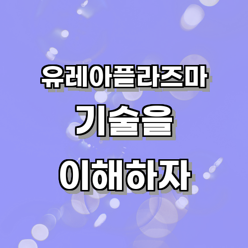 유레아플라즈마 기술이란 무엇인가요? 사용되는 주요 원리와 특징을 알아보는 글