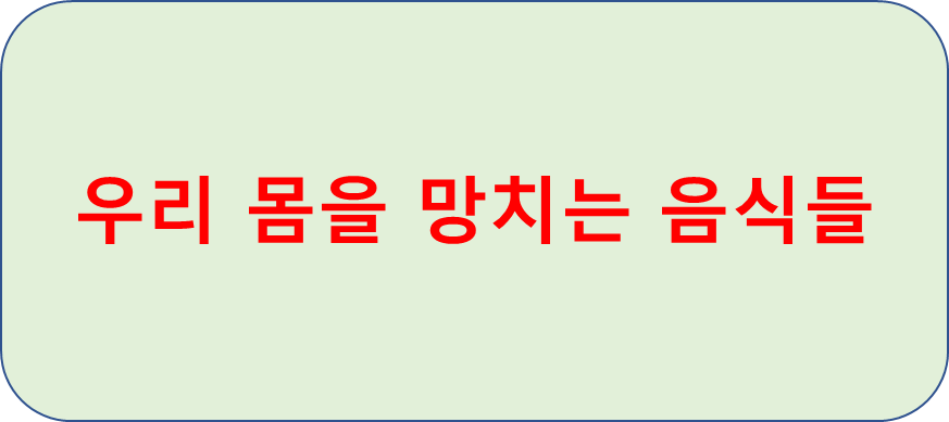  우리 몸을 망치는 음식들