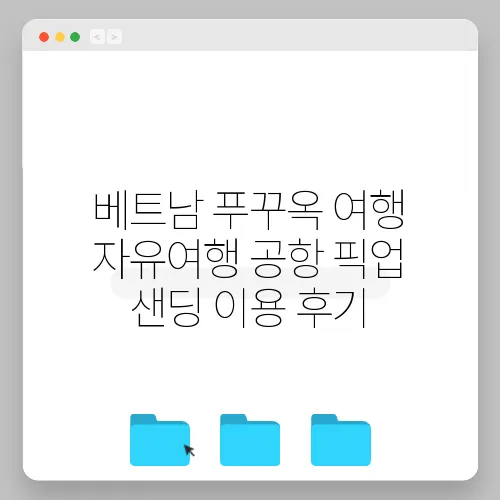 베트남 푸꾸옥 여행 자유여행 공항 픽업 샌딩 이용 후기