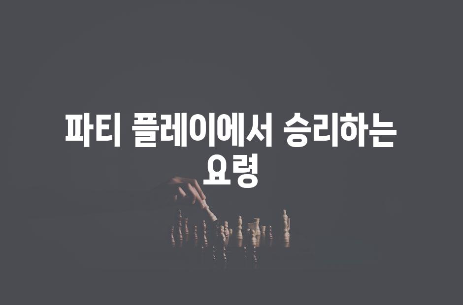 파티 플레이에서 승리하는 요령