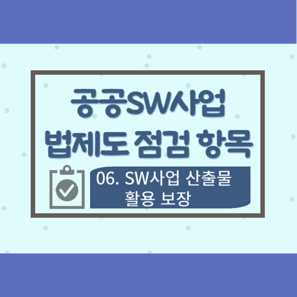  공공SW사업 법제도 점검 항목 06-소프트웨어사업 산출물 활용 보장