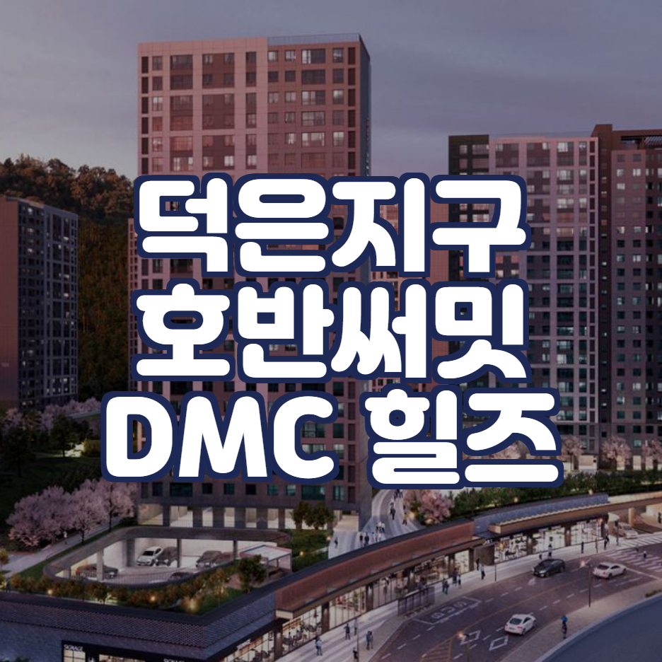  고양 덕은지구 호반써밋 DMC 힐즈 분양정보