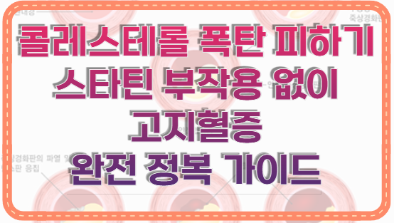 콜레스테롤 폭탄 피하기 스타틴 부작용 없이 고지혈증 완전 정복 가이드