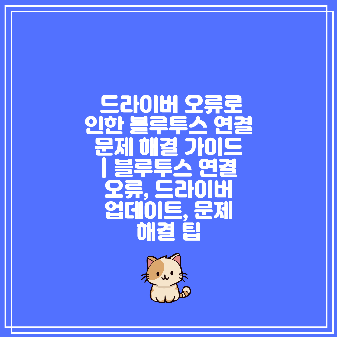 드라이버 오류로 인한 블루투스 연결 문제 해결 가이드