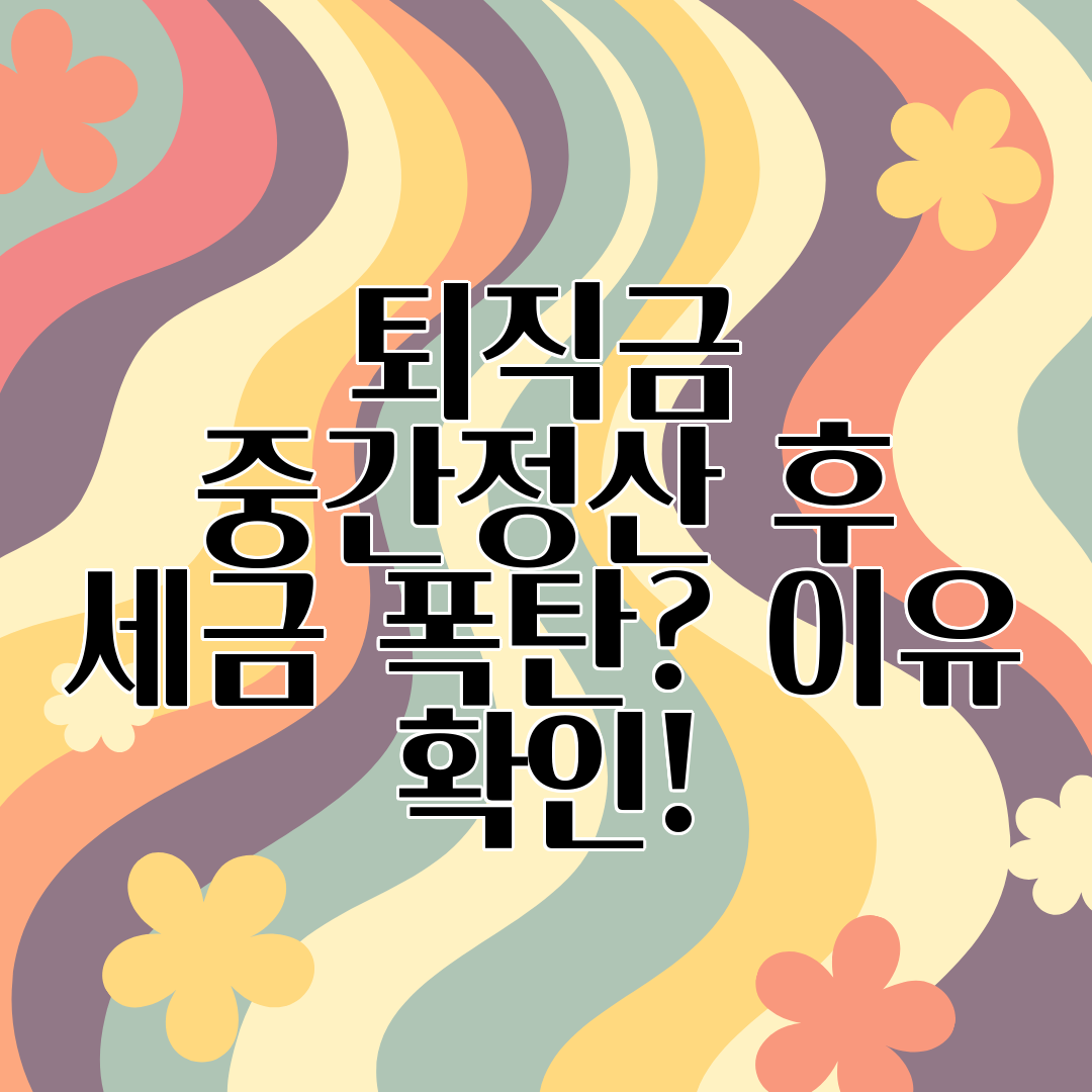 퇴직금 중간정산 후 세금 폭탄 이유 확인!