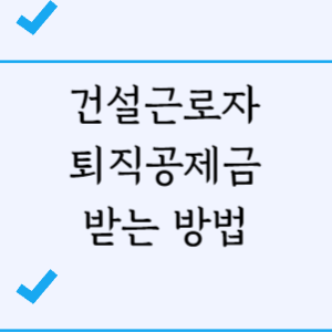 건설근로자 퇴진공제금 받는 방법