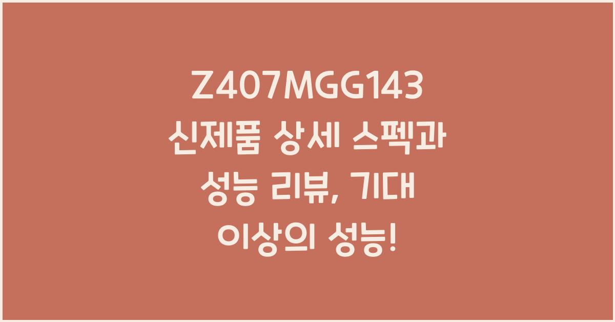 Z407MGG143 신제품 상세 스펙과 성능 리뷰