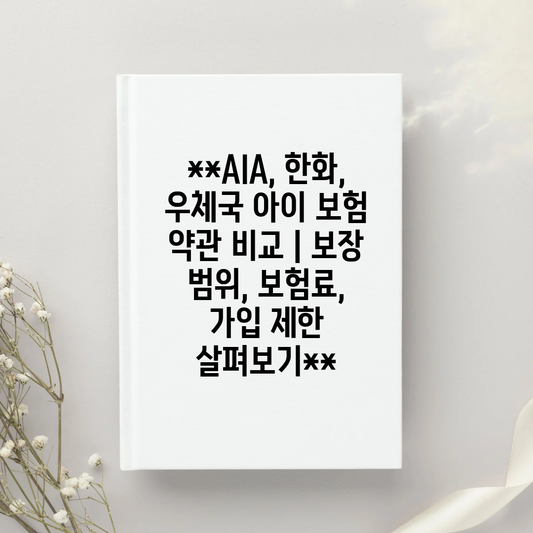 AIA, 한화, 우체국 아이 보험 약관 비교  보장 범