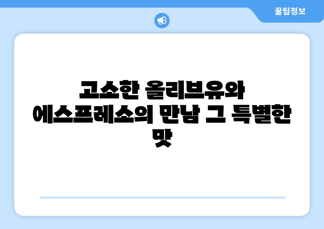 고소한 올리브유와 에스프레소의 만남 그 특별한 맛