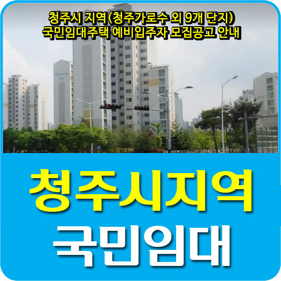  청주시 지역 국민임대주택 예비입주자 모집공고 안내(청주가로수 외 9개 단지)