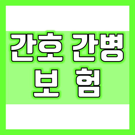  간호간병보험 비교, 간병인 및 간병비 가입과 치매간병보험 추천