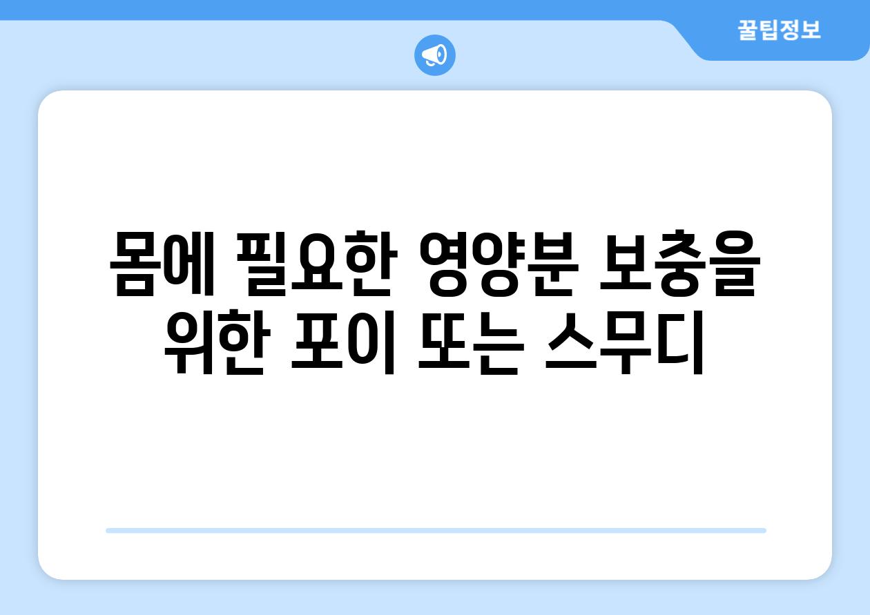 몸에 필요한 영양분 보충을 위한 포이 또는 스무디