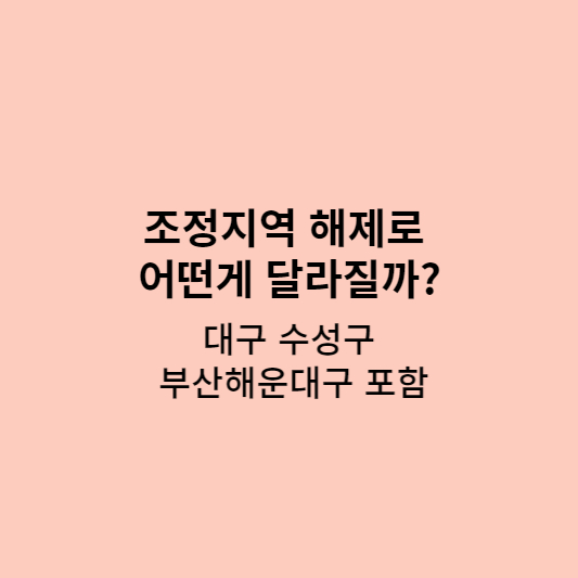 대구수성구와 부산해운대구를 포함한 조정지역해제로 달라지는것들은 무엇일까요?